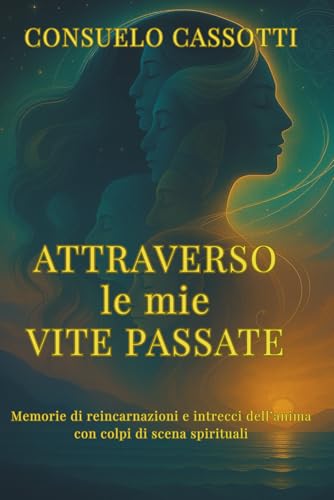 Attraverso le mie Vite Passate: Memorie di rincarnazione e intrecci dell'anima con colpi di scena spirituali