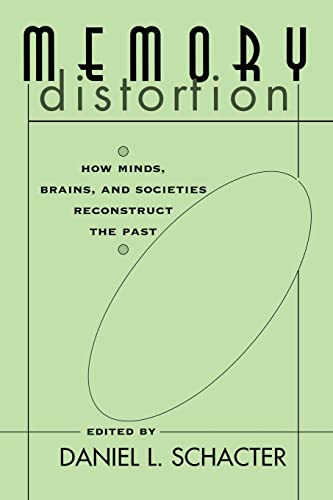Memory Distortion: How Minds, Brains, and Societies Reconstruct the Past Memory Distortion: How Minds, Brains, and Societies Reconstruct the Past