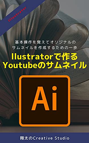 Illustratorで作る Youtubeのサムネイル 基本操作を覚えてオリジナルのサムネイルを作成するための一歩 翔太のcreative Studio 工学 Kindleストア Amazon