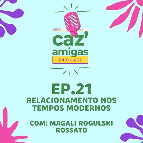 EP 21 - Relacionamento nos Tempos Modernos | Com Magali Rogulski Rossato