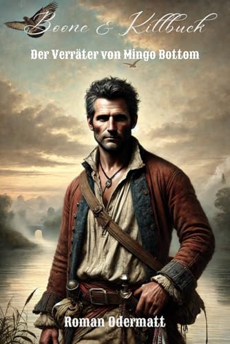 Boone & Killbuck ? Der Verraeter von Mingo Bottom (Band 3/4): Ein Abenteuerroman ueber Krieg, Loyalitaet und die Suche nach Wahr