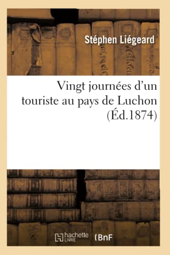 Vingt Journées d'Un Touriste Au Pays de Luchon (Éd.1874) (Histoire) (French Edition)