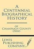 A Centennial Biographical History of Champaign County Ohio