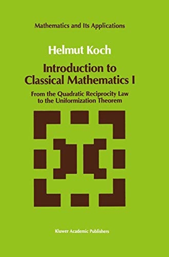 Introduction to Classical Mathematics I: From the Quadratic Reciprocity Law to the Uniformization Theorem (Mathematics and Its Applications, 70)