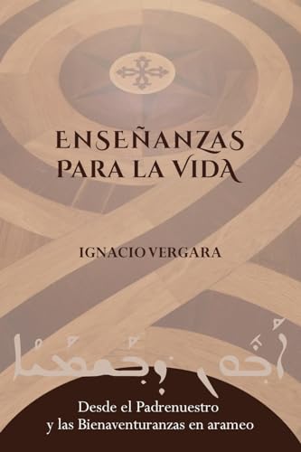 Enseñanzas para la vida: Desde el Padrenuestro y las Bienaventuranzas en arameo (Spanish Edition)