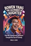 BOWEN YANG: The Alchemist of Laughter: How Wit, Fearlessness, and Heart Changed the Face of Comedy