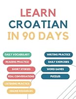 Learn Croatian in 90 days: Daily vocabulary building, exercises, reading, writing, and pronunciation practice B0CWD4THTN Book Cover