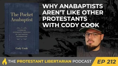 Why Anabaptists Aren&rsquo;t Like Other Protestants (The Protestant Libertarian Podcast)
