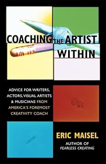 Coaching the Artist Within: Advice for Writers, Actors, Visual Artists, and Musicians from America's Foremost Creativity Coach