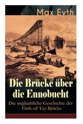 Die Brücke über die Ennobucht: Die unglaubliche Geschichte der Firth-of-Tay-Brücke: Historischer Roman (German Edition)