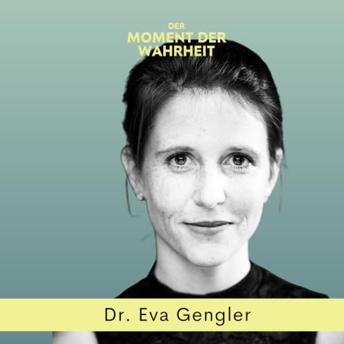 Der Moment der Wahrheit mit Eva Gengler, Autorin, Gr&uuml;nderin, Wissenschaftlerin