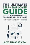 The Ultimate Self Employed Guide to Bookkeeping, Accounting, and Taxes: Proven CPA Strategies to Organize Your Finances, Maximize Deductions, and Grow ... Finance & Tax for Small Business Owners 1)