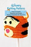  Disney Knitting Patterns: How to Crochet Beautiful and Simple Disney Characters for Your Kids