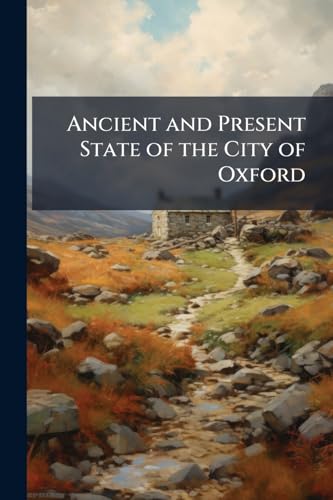 Ancient and Present State of the City of Oxford