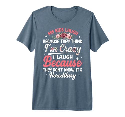 My Kids Laugh Because They Think I'm Crazy Funny Floral Premium Tri-blend T-Shirt