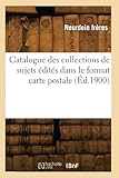  Catalogue des collections de sujets édités dans le format carte postale (Éd.1900)