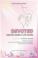 Devoted 12-Month Undated Christian Journal & Life Planner for Growing Women: 5 Minutes a Day to Live Organized, Led by the Spirit, and Rooted in Christ 1966846487 Book Cover