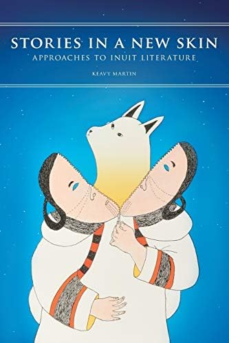 Stories in a New Skin: Approaches to Inuit Literature (Contemporary Studies on the North, 3)