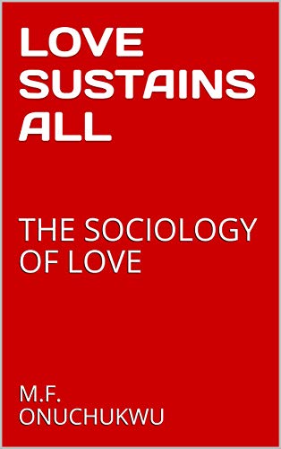LOVE SUSTAINS ALL: THE SOCIOLOGY OF LOVE (PART Book 1)