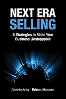 Next Era Selling: 5 Strategies to Make Your Business Unstoppable 0997590009 Book Cover