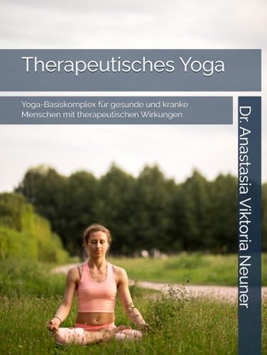 Therapeutisches Yoga: Yoga-Basiskomplex für gesunde und kranke Menschen mit therapeutischen Wirkungen