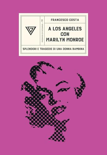 A Los Angeles con Marilyn Monroe. Splendori e tragedie di una Donna Bambina