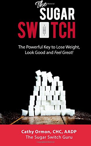 The Sugar Switch: The Powerful Key to Lose Weight, Look Good and Feel Great!