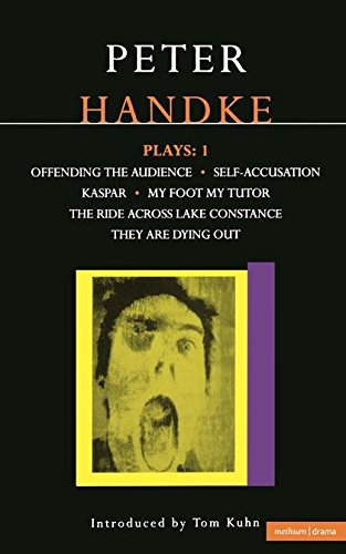 Handke Plays: 1: Offending the Audience, Self-Accusation, Kaspar, My Foot My Tutor, the Ride Across Lake Constance, and They Are Dyi: "Offending the ... are Dying Out" (Contemporary Dramatists)