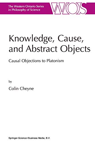 Knowledge, Cause, and Abstract Objects: Causal Objections to Platonism (The Western Ontario Series in Philosophy of Science, 67)