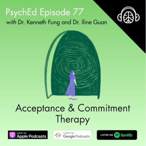 PsychEd Episode 77: ACT with Dr. Kenneth Fung and Dr. Iline Guan
