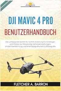 DJI Mavic 4 Pro Benutzerhandbuch: Die umfassende Schritt-für-Schritt-Anleitung für Einsteiger und Piloten zur Steuerung, Kameraeinstellungen, Hinderniserkennung und kinematografischen Luftfotografie