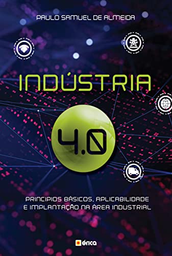 Indústria 4.0: Princípios básicos, aplicabilidade e implantação na área Industrial