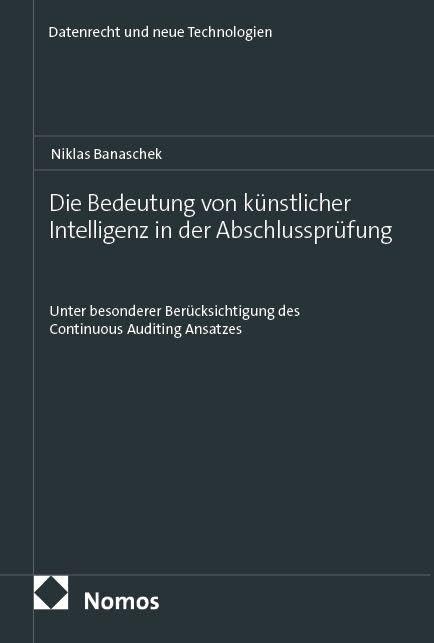 Die Bedeutung von künstlicher Intelligenz in der Abschlussprüfung: Unter besonderer Berücksichtigung des Continuous Auditing Ansatzes (Datenrecht und neue Technologien)