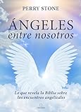 Ángeles entre nosotros: Lo que revela la Biblia sobre los encuentros angelicales / Angels Among Us (Spanish Edition)