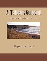 At Taliban's Gunpoint: Korean Hostage Crisis 1508776709 Book Cover
