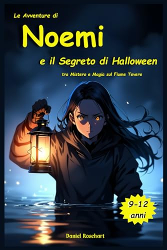 Le Avventure di Noemi e il Segreto di Halloween tra Mistero e Magia sul Fiume Tevere: Libro Fantasy di Avventura Mistero Magia Coraggio e Amicizia per Bambini e Ragazzi dai 9 ai 12 anni