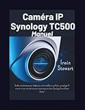  Manuel d\'utilisation de la caméra IP Synology TC500: Guide complet étape par étape pour une installation parfaite, un réglage avancé par IA et une ... épreuve dans Synology Surveillance Station