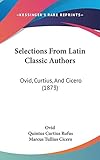 Selections From Latin Classic Authors: Ovid, Curtius, And Cicero (1873)