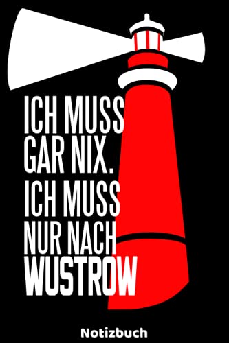Ich muss gar nix. Ich muss nur nach Wustrow - Notizbuch: Leuchtturm Notizbuch für leidenschaftliche Urlauber oder Küstenliebhaber, die am Strand leben ... oder Notizheft mit 120 karierten Seiten.