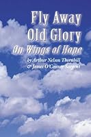 Fly Away Old Glory: On Wings of Hope 0805985808 Book Cover