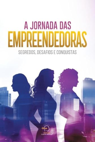 A jornada das empreendedoras: segredos, desafios e conquistas