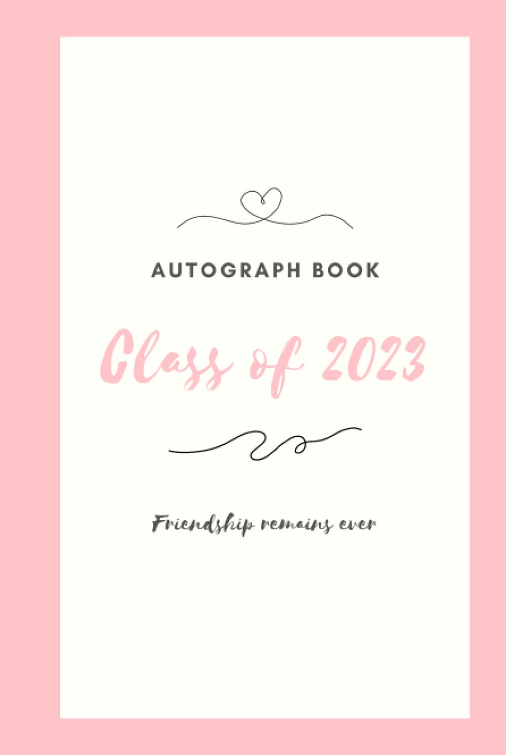 Friendship remains ever: Class of 2023, graduation guest book to write autograph, messages, keep memos, and photos | Autograph book for student, classmate, high school, senios, college, and etc.