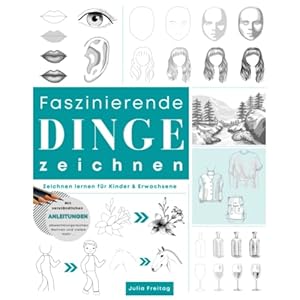 FASZINIERENDE DINGE ZEICHNEN: Zeichnen lernen leicht gemacht mit verständlichen Anleitungen, abwechslungsreichen Motiven und vielem mehr. Zeichnen lernen für Kinder & Erwachsene Taschenbuch – 19. Februar 2022