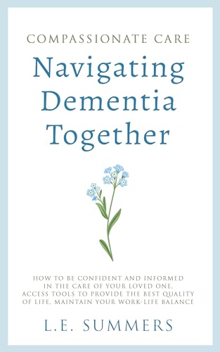 Compassionate Care: Navigating Dementia Together: How to be Confident and