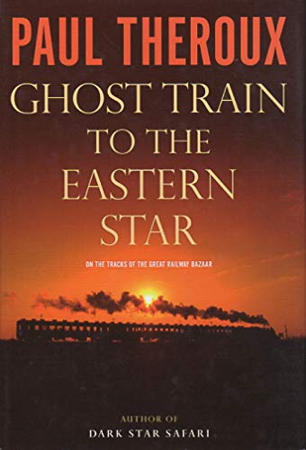 Ghost Train to the Eastern Star: On the Tracks of the Great Railway Bazaar
