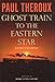 Ghost Train to the Eastern Star: On the Tracks of the Great Railway Bazaar
