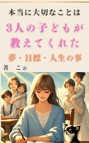 『本当に大切なことは3人の子どもが教えてくれた:夢・目標・人生の事 「うつ病・精神疾患 実体験克服シリーズ」』