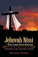 Jehovah Nissi-The Lord Our Banner: The Role of Banners, Flags, and Symbolic Art in Worship 1512707449 Book Cover