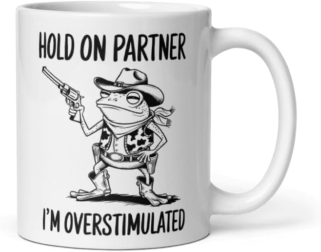 Funny Hold On Partner I'm Overstimulated Coffee Mug Ceramic 11 oz funny animal Joke Gift For Mom Women Joke Quote Mug sarcastic humor Gag Inapproriate Mugs Women Gift Meme Gag Sarcasm cowboy frog