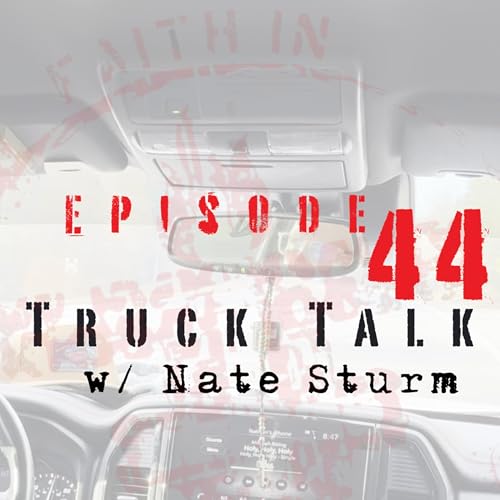 44. Truck Talk w/ Nate Sturm: A Bearers of the Oath 6 Reflection